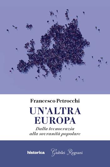 Un' altra Europa. Dalla tecnocrazia alla sovranità popolare - Francesco Petrocchi - Libro Historica Edizioni 2022 | Libraccio.it