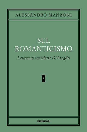 Sul romanticismo. Lettera al marchese d'Azeglio - Alessandro Manzoni - Libro Historica Edizioni 2023 | Libraccio.it