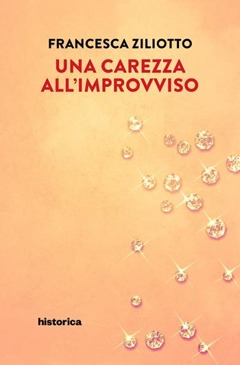 Una carezza all'improvviso - Francesca Ziliotto - Libro Historica Edizioni 2023 | Libraccio.it
