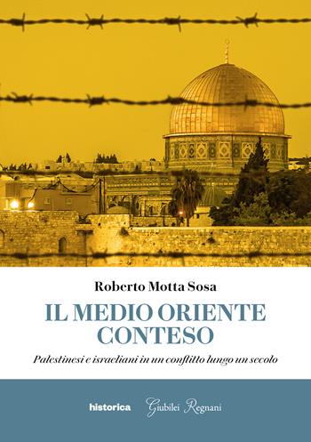 Il Medio Oriente conteso. Palestinesi e israeliani in un conflitto lungo un secolo - Roberto Motta Sosa - Libro Historica Edizioni 2023 | Libraccio.it