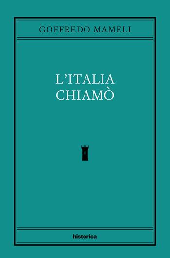 L'Italia chiamò - Goffredo Mameli - Libro Historica Edizioni 2023 | Libraccio.it