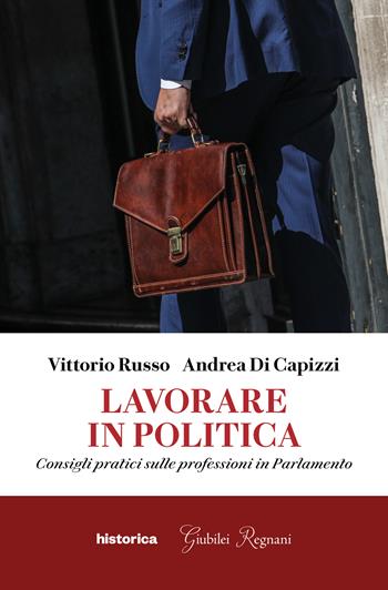 Lavorare in politica. Consigli pratici sulle professioni in Parlamento - Vittorio Russo, Andrea Di Capizzi - Libro Historica Edizioni 2023 | Libraccio.it