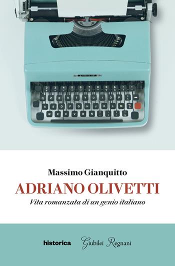 Adriano Olivetti. Vita romanzata di un genio italiano - Massimo Gianquitto - Libro Historica Edizioni 2023 | Libraccio.it