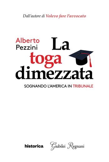 La toga dimezzata. Sognando l'America in tribunale - Alberto Pezzini - Libro Historica Edizioni 2023 | Libraccio.it