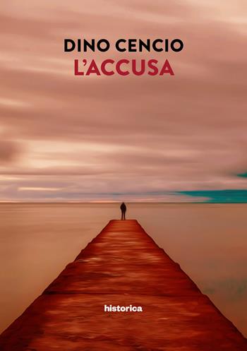 L'accusa - Dino Cencio - Libro Historica Edizioni 2024 | Libraccio.it