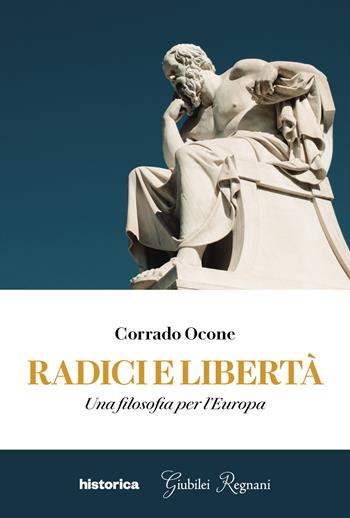 Radici e libertà. Una filosofia per l'Europa - Corrado Ocone - Libro Historica Edizioni 2024 | Libraccio.it
