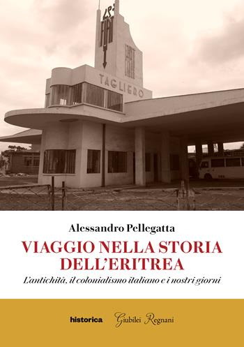 Viaggio nella storia dell'Eritrea. L'antichità, il colonialismo italiano e i nostri giorni - Alessandro Pellegatta - Libro Historica Edizioni 2024 | Libraccio.it