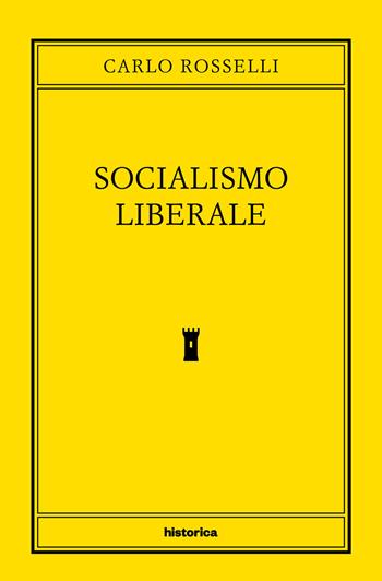 Socialismo liberale - Carlo Rosselli - Libro Historica Edizioni 2024 | Libraccio.it