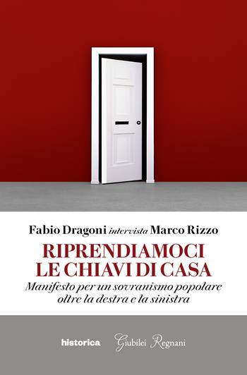 Riprendiamoci le chiavi di casa. Manifesto per un sovranismo popolare oltre la destra e la sinistra - Fabio Dragoni, Marco Rizzo - Libro Historica Edizioni 2024 | Libraccio.it