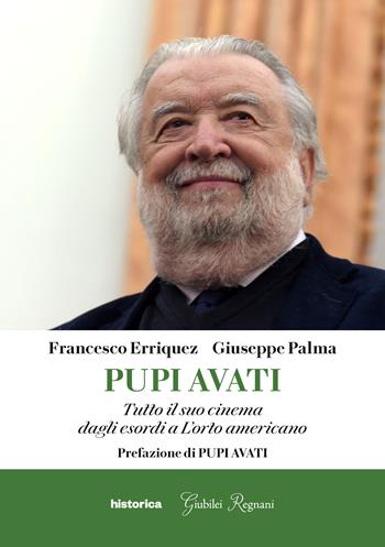 Pupi Avati. Tutto il suo cinema dagli esordi a L'orto americano - Giuseppe Palma, Francesco Erriquez - Libro Historica Edizioni 2025 | Libraccio.it