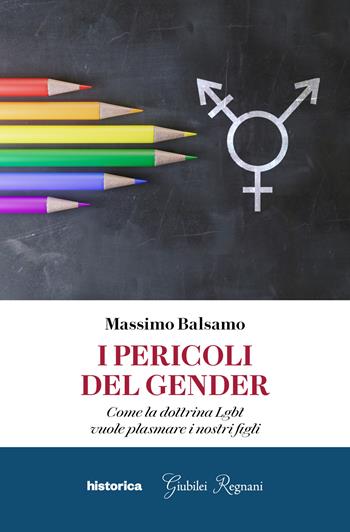 I pericoli del gender. Come la dottrina Lgbt vuole plasmare i nostri figli - Massimo Balsamo - Libro Historica Edizioni 2025 | Libraccio.it