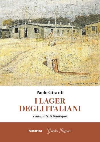 I lager degli italiani. I dannati di Badoglio - Paolo Girardi - Libro Historica Edizioni 2025 | Libraccio.it