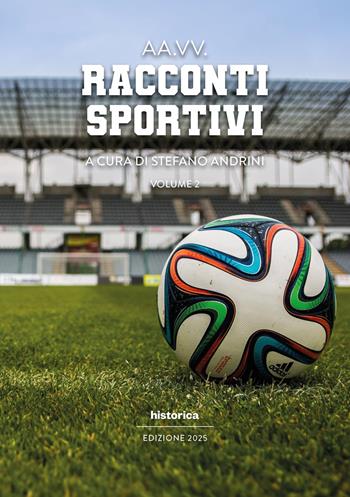 Racconti sportivi 2025. Vol. 2  - Libro Historica Edizioni 2025 | Libraccio.it