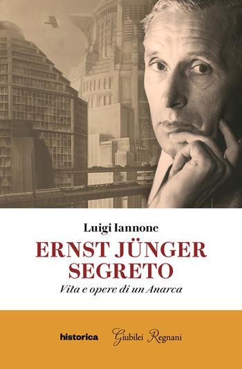 Ernst Jünger segreto. Vita e opere di un anarca - Luigi Iannone - Libro Historica Edizioni 2025 | Libraccio.it