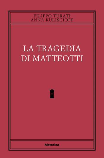 La tragedia di Matteotti - Filippo Turati, Anna Kuliscioff - Libro Historica Edizioni 2025 | Libraccio.it