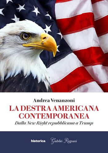 La destra americana contemporanea. Dalla New Right repubblicana a Trump - Andrea Venanzoni - Libro Historica Edizioni 2025 | Libraccio.it