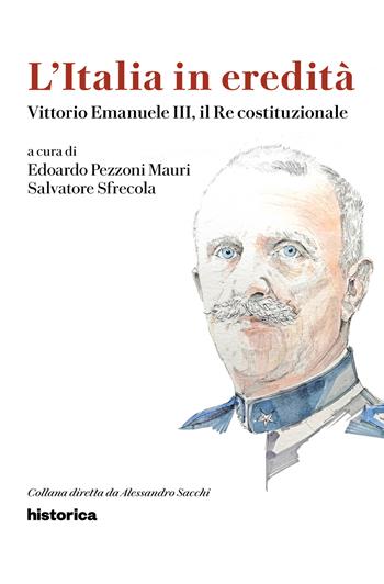 Vittorio Emanuele III, il re costituzionale - Salvatore Sfrecola, Edoardo Pezzoni Mauri - Libro Historica Edizioni 2026 | Libraccio.it