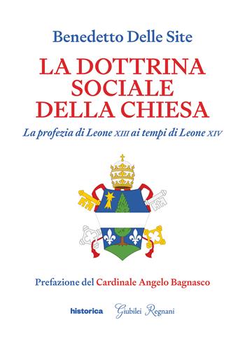 La dottrina sociale della Chiesa. La profezia di Leone XIII ai tempi di Leone XIV - Benedetto Delle Site - Libro Historica Edizioni 2026 | Libraccio.it