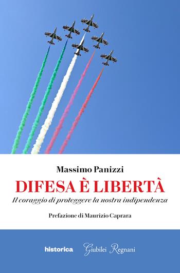 Difesa è libertà. Il coraggio di proteggere la nostra indipendenza - Massimo Panizzi - Libro Historica Edizioni 2026 | Libraccio.it