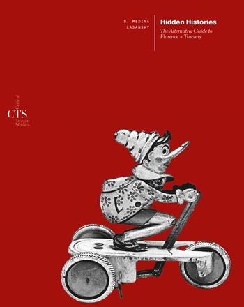 Hidden histories. The alternative guide to Florence + Tuscany - D. Medina Lasansky - Libro Dip. di Architettura (Firenze) 2018, CTS Critical Tuscan Studies | Libraccio.it