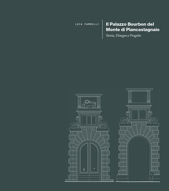 Il Palazzo Bourbon del Monte di Piancastagnaio. Storia, disegno e progetto - Luca Pammolli - Libro Dip. di Architettura (Firenze) 2019 | Libraccio.it