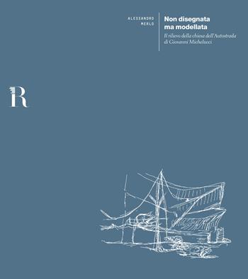 Non disegnata ma modellata. Il rilievo della chiesa dell'Autostrada di Giovanni Michelucci - Alessandro Merlo - Libro Dip. di Architettura (Firenze) 2020 | Libraccio.it