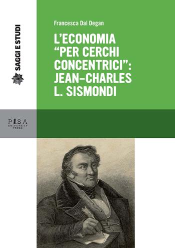 L' economia «per cerchi concentrici»: Jean-Charles L. Sismondi - Francesca Dal Degan - Libro Pisa University Press 2018, Saggi e studi | Libraccio.it