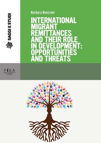 International migrant remittances and their role - Barbara Bonciani - Libro Pisa University Press 2018, Saggi e studi | Libraccio.it