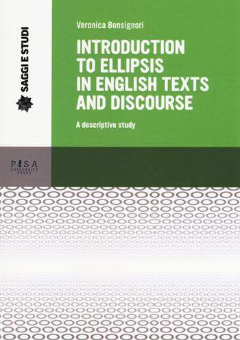 Introduction to ellipsis in English texts and discourse. A descriptive study - Veronica Bonsignori - Libro Pisa University Press 2018, Saggi e studi | Libraccio.it