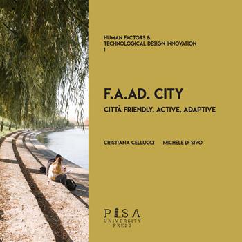 F.A.AD. city. Città Friendly, Active, Adaptive - Michele Di Sivo, Cristiana Cellucci - Libro Pisa University Press 2018, Human factors & technological design innovation | Libraccio.it