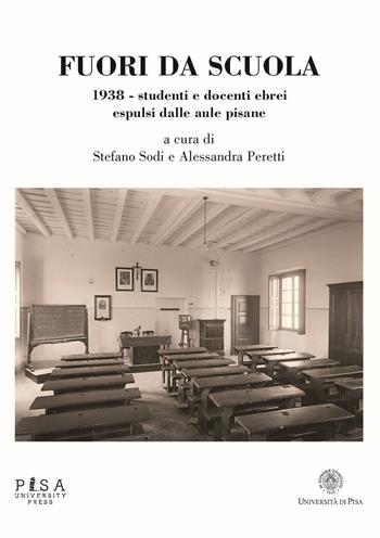 Fuori da scuola. 1938. Studenti e docenti ebrei espulsi dalle aule pisane  - Libro Pisa University Press 2019 | Libraccio.it