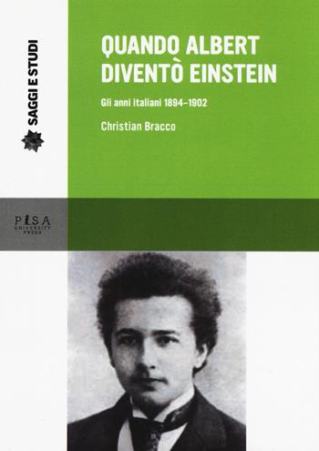 Quando Albert diventò Einstein. Gli anni italiani 1884-1902 - Christian Bracco - Libro Pisa University Press 2019, Saggi e studi | Libraccio.it