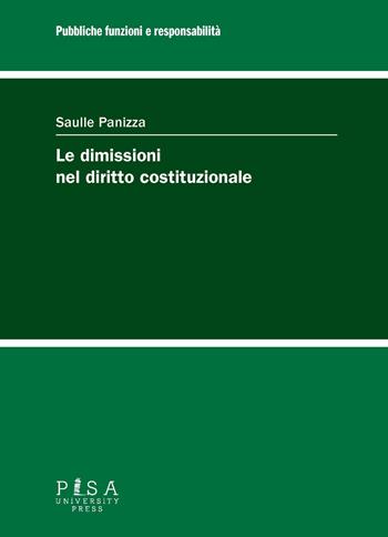 Le dimissioni nel diritto costituzionale - Saulle Panizza - Libro Pisa University Press 2019, Pubbliche funzioni e responsabilità | Libraccio.it