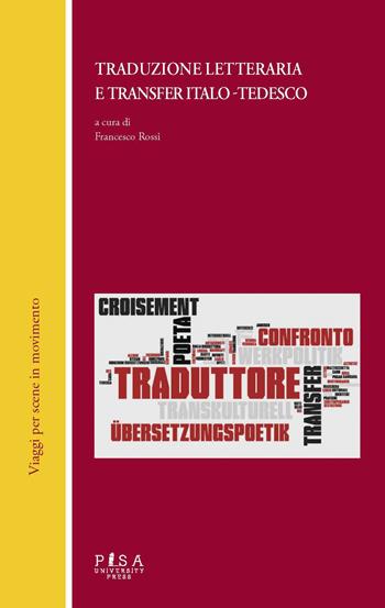 Traduzione letteraria e transfer italo-tedesco  - Libro Pisa University Press 2019, Viaggi per scene in movimento | Libraccio.it