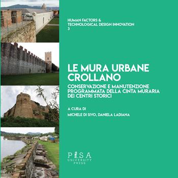 Le mura urbane crollano. Conservazione e manutenzione programmata della cinta muraria dei centri storici - Daniela Ladiana - Libro Pisa University Press 2019, Human factors & technological design innovation | Libraccio.it