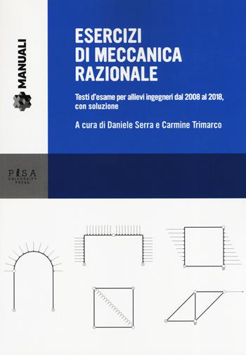Esercizi di meccanica razionale. Testi d'esame per allievi ingegneri dal 2008 al 2018, con soluzione  - Libro Pisa University Press 2019, Manuali | Libraccio.it