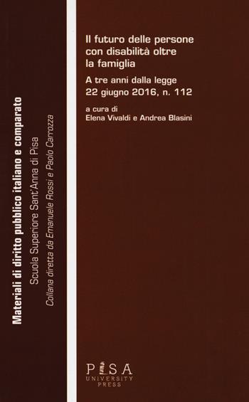 Il futuro delle persone con disabilità oltre la famiglia. A tre anni dalla legge 22 giugno 2016, n. 112 - Elena Vivaldi - Libro Pisa University Press 2019, Materiali diritto pubblico italiano e comparato | Libraccio.it