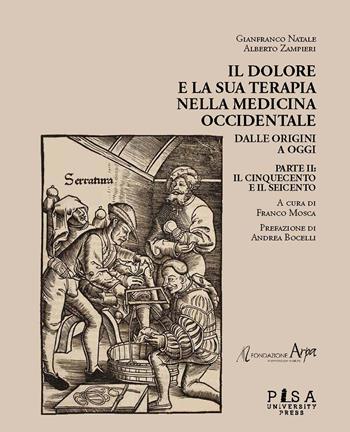 Il dolore e la sua terapia nella medicina occidentale. Vol. 2: Cinquecento e il Seicento, Il. - Gianfranco Natale, Alberto Zampieri - Libro Pisa University Press 2020 | Libraccio.it