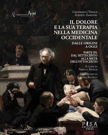 Il dolore e la sua terapia nella medicina occidentale. Vol. 3: Dal Settecento alla metà dell’Ottocento - Gianfranco Natale, Alberto Zampieri - Libro Pisa University Press 2020 | Libraccio.it