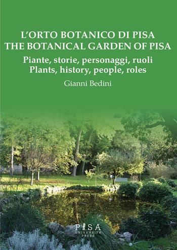 L'orto botanico di Pisa. Piante, storie, personaggi, ruoli-The botanical garden of Pisa. Plants, history, people, roles - Gianni Bedini - Libro Pisa University Press 2019 | Libraccio.it