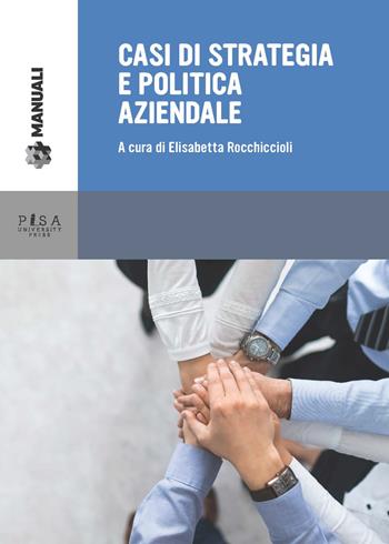 Casi di strategia e politica aziendale  - Libro Pisa University Press 2019, Manuali | Libraccio.it