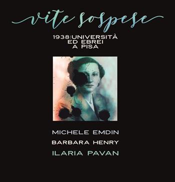 Vite sospese. 1938. Università ed ebrei a Pisa - Michele Emdin, Barbara Henry, Ilaria Pavan - Libro Pisa University Press 2020 | Libraccio.it