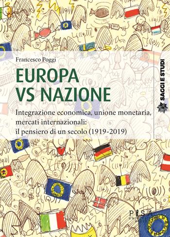 Europa vs nazione. Integrazione economica, unione monetaria, mercati internazionali: il pensiero di un secolo (1919-2019) - Francesco Poggi - Libro Pisa University Press 2020, Saggi e studi | Libraccio.it