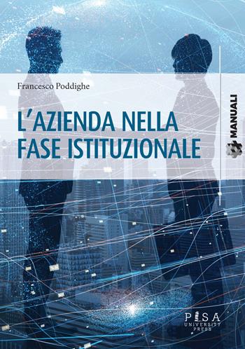 L' azienda nella fase istituzionale - Francesco Poddighe - Libro Pisa University Press 2019, Manuali | Libraccio.it