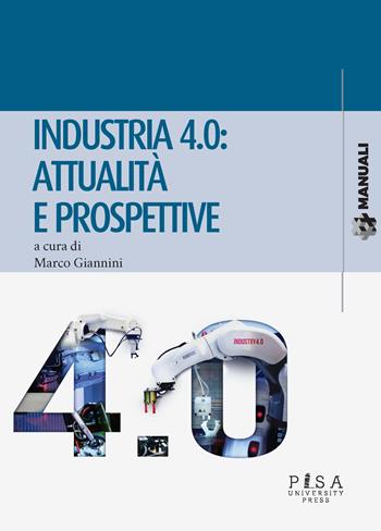 Industria 4.0: attualità e prospettive  - Libro Pisa University Press 2020, Manuali | Libraccio.it