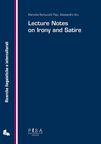 Lectures notes on irony and satire - Marcella Bertuccelli Papi, Alessandro Aru - Libro Pisa University Press 2021, Ricerche linguistiche e interculturali | Libraccio.it