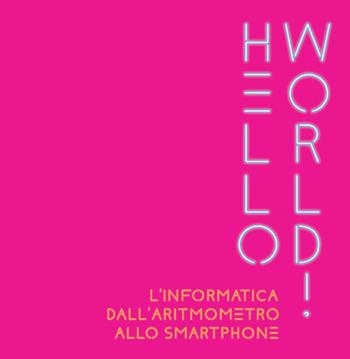 Hello world! L'informatica dall'aritmometro allo smartphone  - Libro Pisa University Press 2021 | Libraccio.it