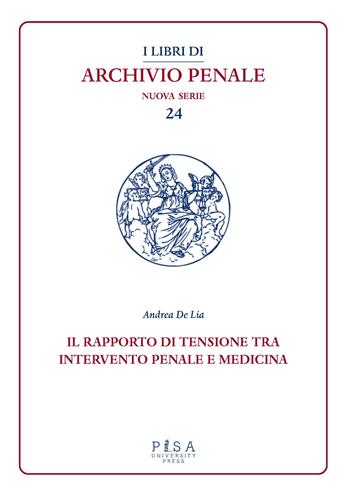 Il rapporto di tensione tra intervento penale e medicina - Andrea De Lia - Libro Pisa University Press 2021, I libri di archivio penale. Nuova serie | Libraccio.it