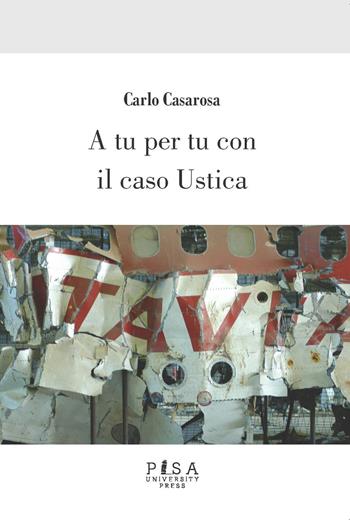 A tu per tu con il caso Ustica - Carlo Casarosa - Libro Pisa University Press 2021 | Libraccio.it