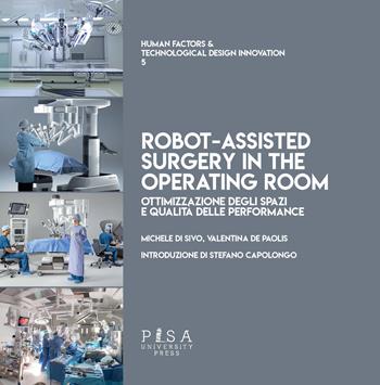 Il progetto del reparto operatorio di chirurgia robotica - Michele Di Sivo, Valentina De Paolis - Libro Pisa University Press 2021, Human factors & technological design innovation | Libraccio.it
